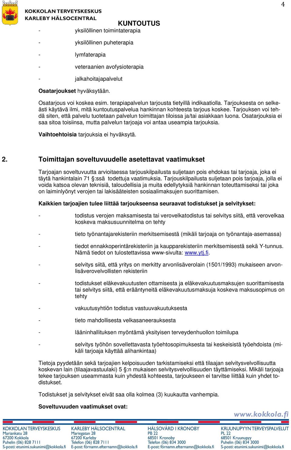 Tarjouksen voi tehdä siten, että palvelu tuotetaan palvelun toimittajan tiloissa ja/tai asiakkaan luona. Osatarjouksia ei saa sitoa toisiinsa, mutta palvelun tarjoaja voi antaa useampia tarjouksia.