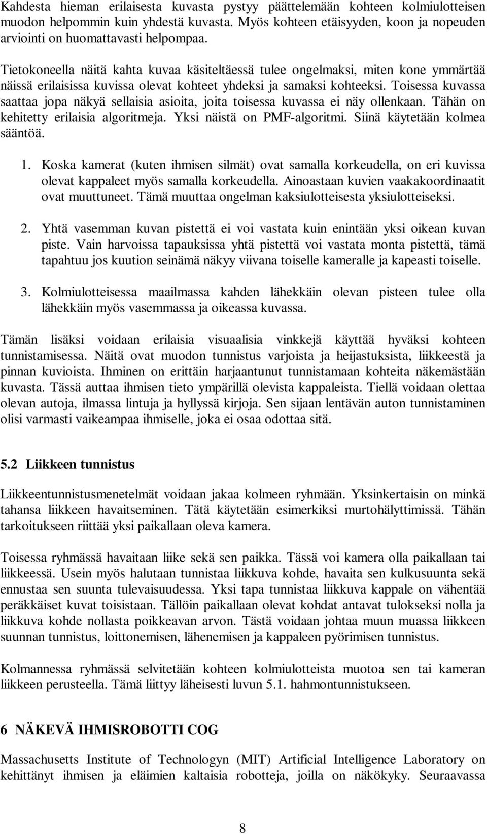 Toisessa kuvassa saattaa jopa näkyä sellaisia asioita, joita toisessa kuvassa ei näy ollenkaan. Tähän on kehitetty erilaisia algoritmeja. Yksi näistä on PMF-algoritmi. Siinä käytetään kolmea sääntöä.