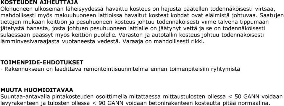 Saatujen tietojen mukaan keittiön ja pesuhuoneen kosteus johtuu todennäköisesti viime talvena tippumaan jätetystä hanasta, josta johtuen pesuhuoneen lattialle on jäätynyt vettä ja se on