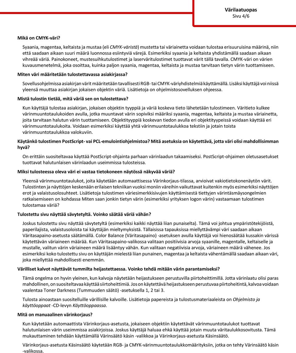 Esimerkiksi syaania ja keltaista yhdistämällä saadaan aikaan vihreää väriä. Painokoneet, mustesuihkutulostimet ja laserväritulostimet tuottavat värit tällä tavalla.