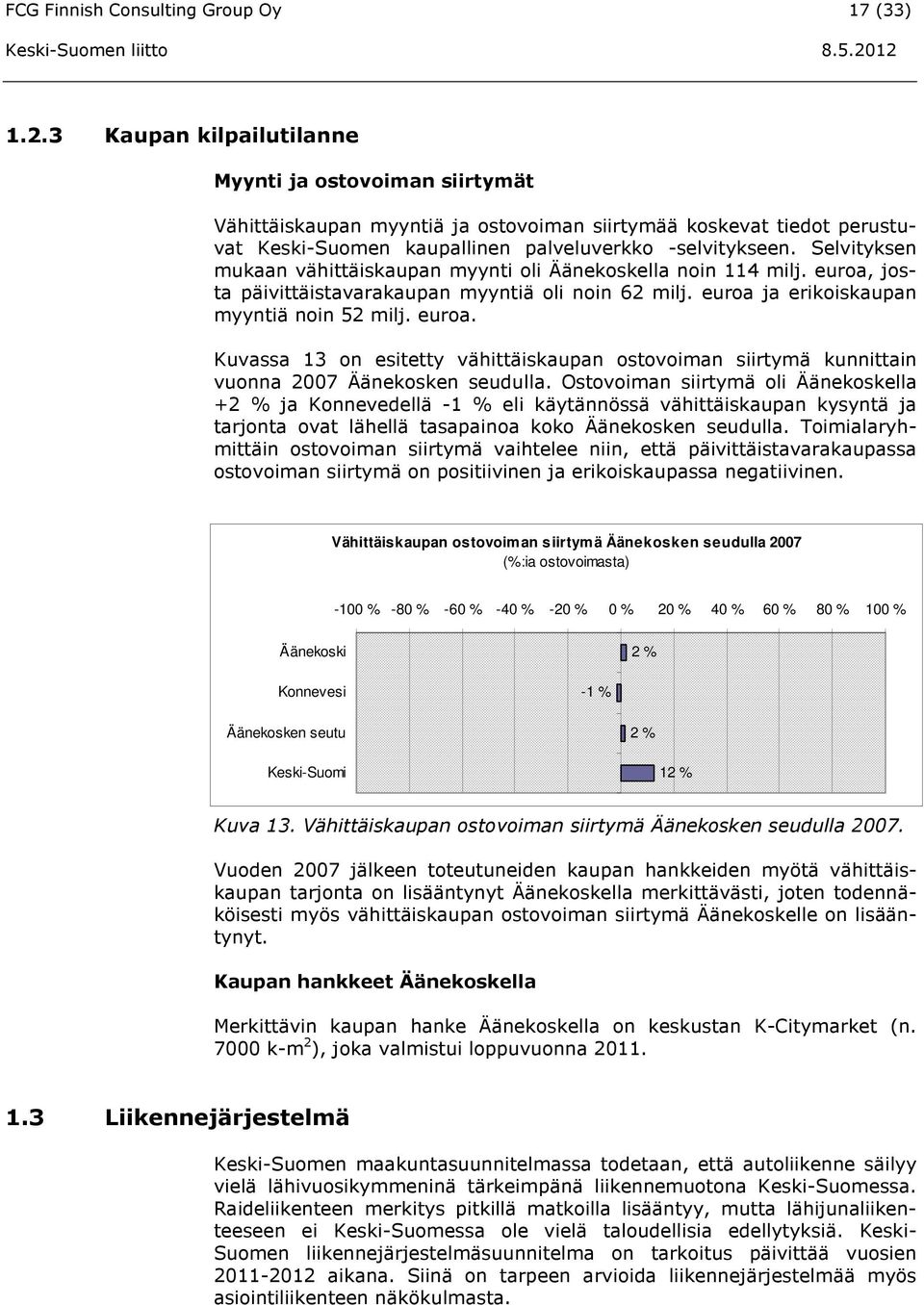 Selvityksen mukaan vähittäiskaupan myynti oli Äänekoskella noin 114 milj. euroa, josta päivittäistavarakaupan myyntiä oli noin 62 milj. euroa ja erikoiskaupan myyntiä noin 52 milj. euroa. Kuvassa 13 on esitetty vähittäiskaupan ostovoiman siirtymä kunnittain vuonna 2007 Äänekosken seudulla.