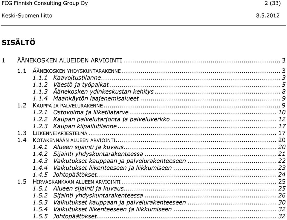 .. 17 1.3 LIIKENNEJÄRJESTELMÄ... 17 1.4 KOTAKENNÄÄN ALUEEN ARVIOINTI... 20 1.4.1 Alueen sijainti ja kuvaus... 20 1.4.2 Sijainti yhdyskuntarakenteessa... 21 1.4.3 Vaikutukset kauppaan ja palvelurakenteeseen.