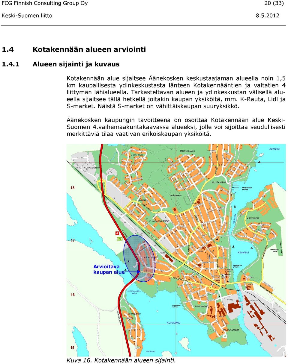1 Alueen sijainti ja kuvaus Kotakennään alue sijaitsee Äänekosken keskustaajaman alueella noin 1,5 km kaupallisesta ydinkeskustasta länteen Kotakennääntien ja valtatien 4