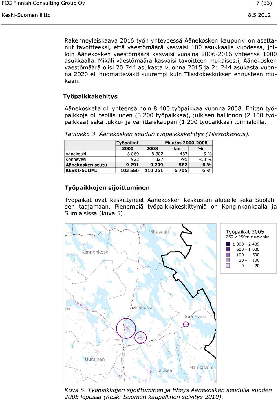 Mikäli väestömäärä kasvaisi tavoitteen mukaisesti, Äänekosken väestömäärä olisi 20 744 asukasta vuonna 2015 ja 21 244 asukasta vuonna 2020 eli huomattavasti suurempi kuin Tilastokeskuksen ennusteen