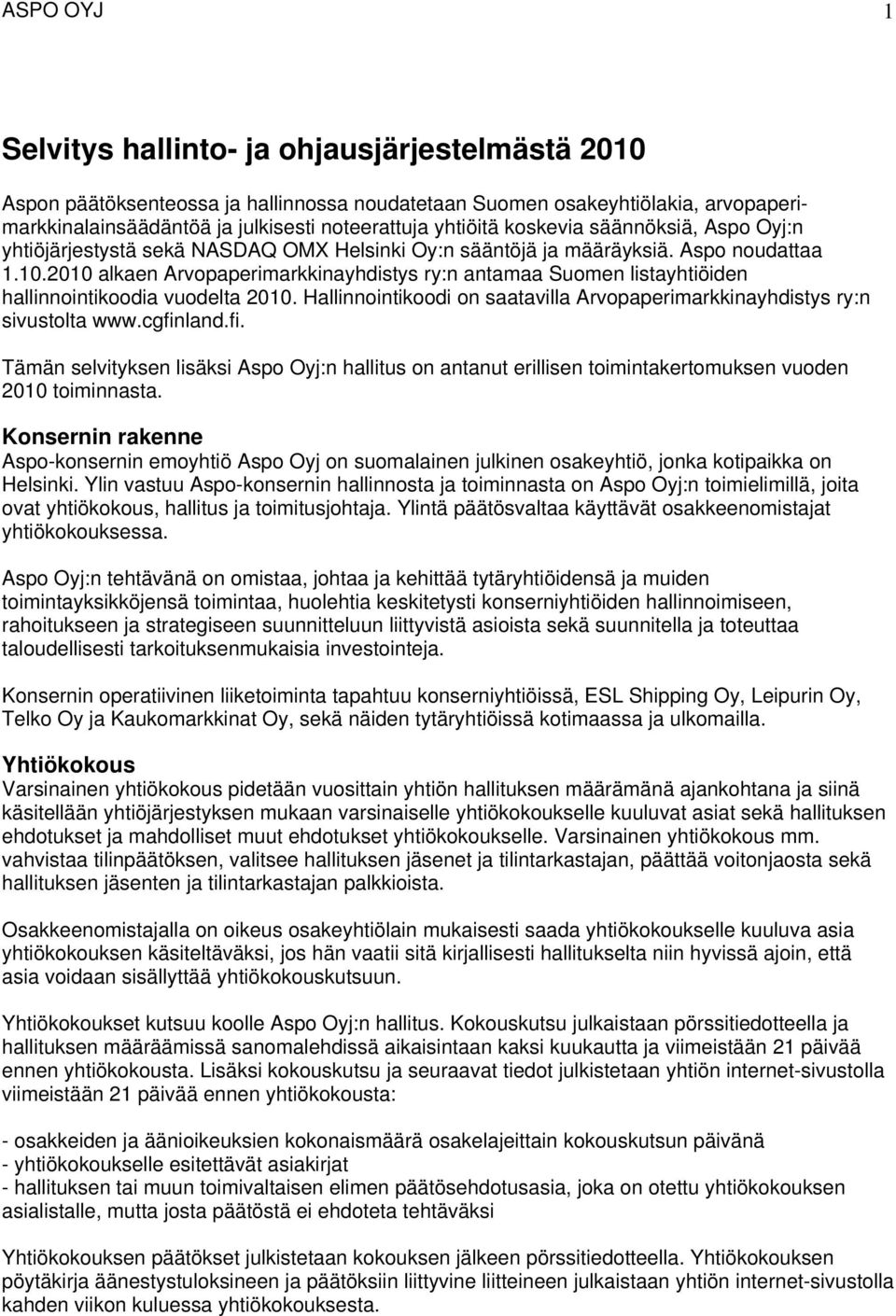 2010 alkaen Arvopaperimarkkinayhdistys ry:n antamaa Suomen listayhtiöiden hallinnointikoodia vuodelta 2010. Hallinnointikoodi on saatavilla Arvopaperimarkkinayhdistys ry:n sivustolta www.cgfin