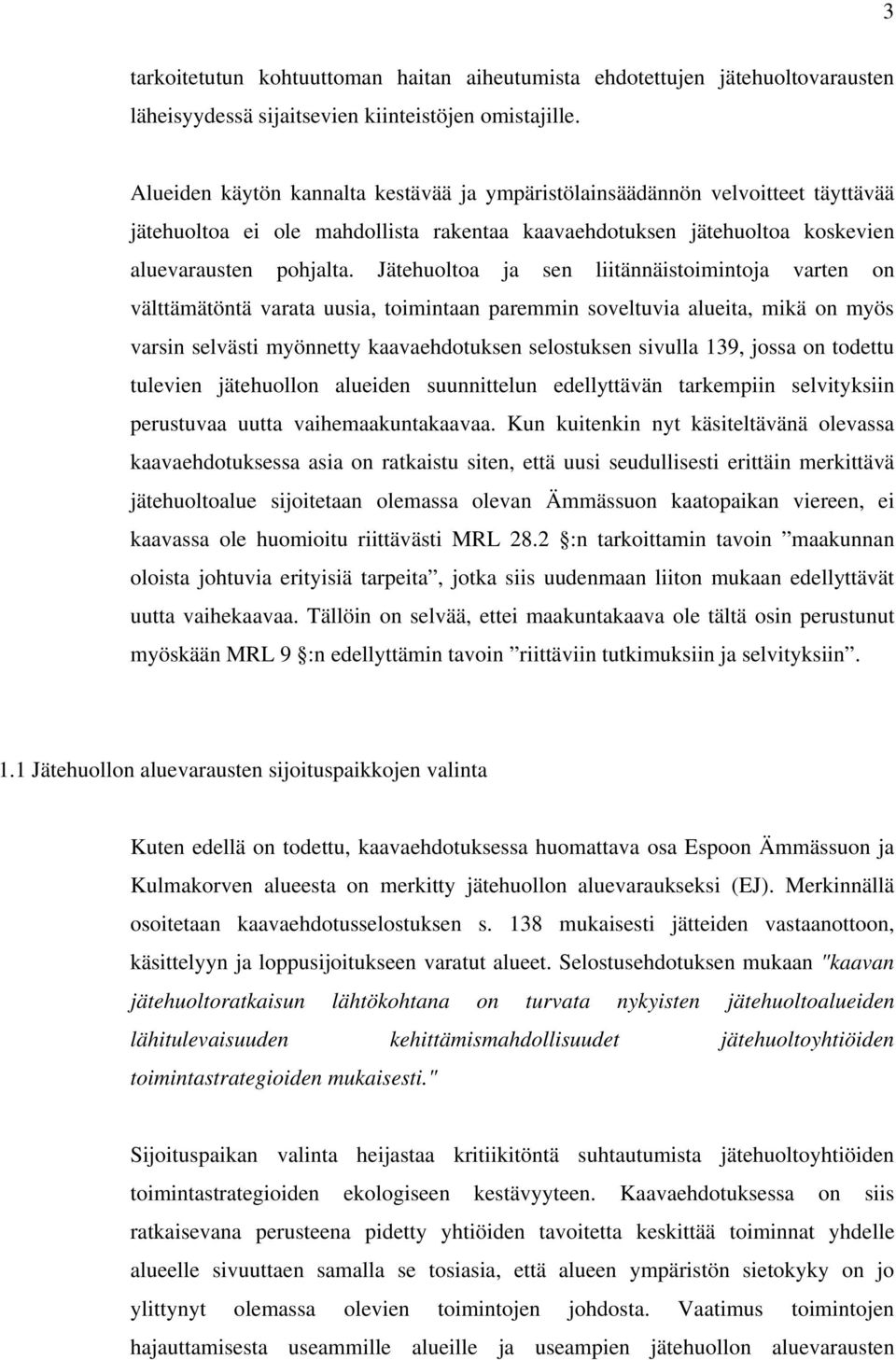 Jätehuoltoa ja sen liitännäistoimintoja varten on välttämätöntä varata uusia, toimintaan paremmin soveltuvia alueita, mikä on myös varsin selvästi myönnetty kaavaehdotuksen selostuksen sivulla 139,