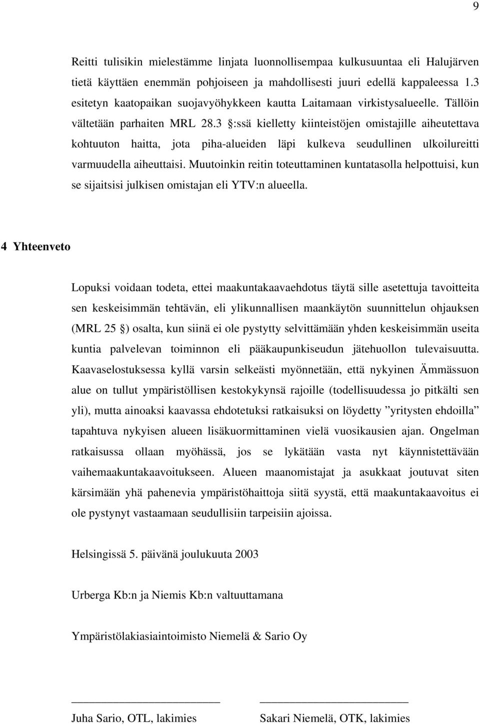 3 :ssä kielletty kiinteistöjen omistajille aiheutettava kohtuuton haitta, jota piha-alueiden läpi kulkeva seudullinen ulkoilureitti varmuudella aiheuttaisi.