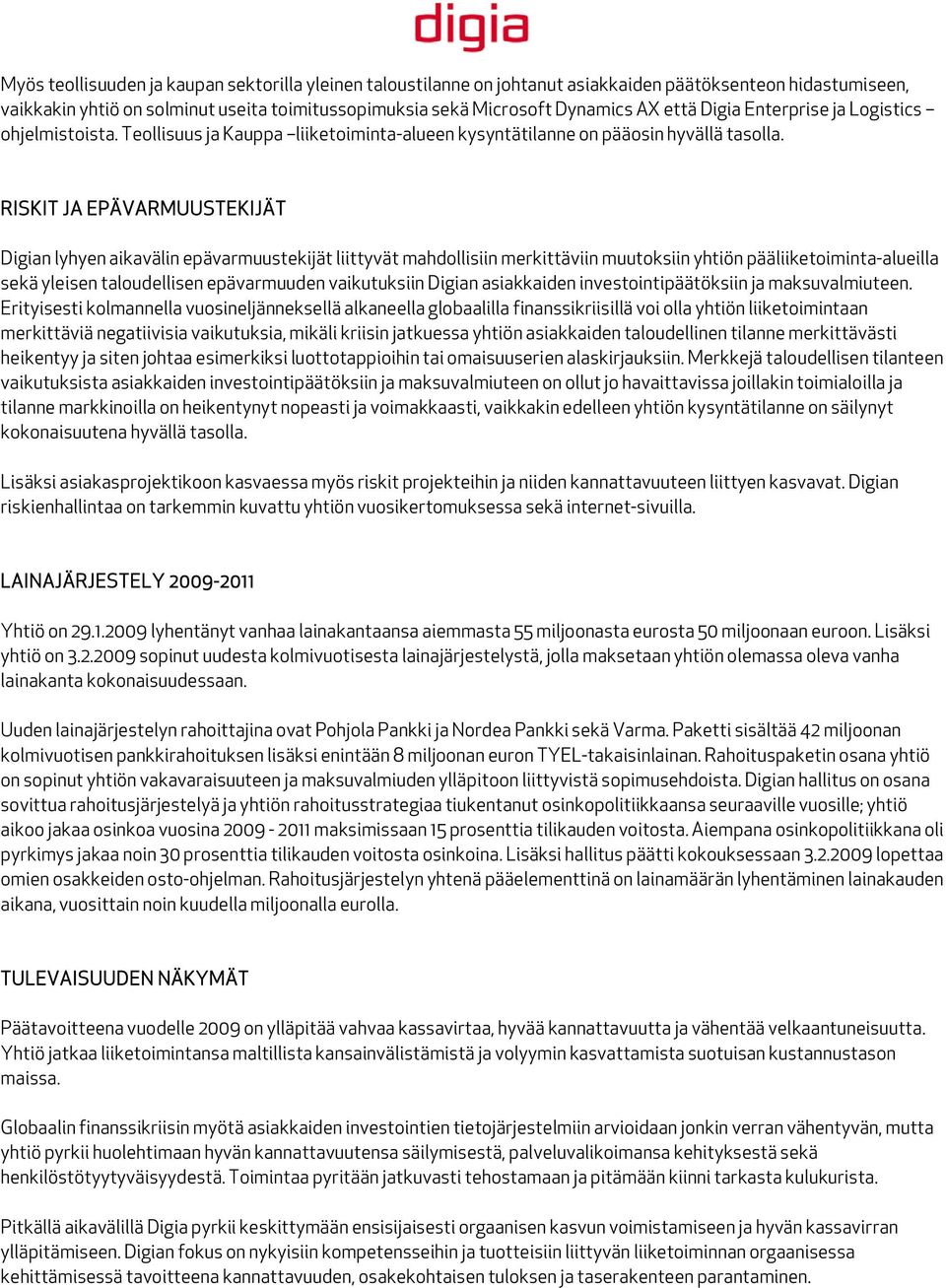 RISKIT JA EPÄVARMUUSTEKIJÄT Digian lyhyen aikavälin epävarmuustekijät liittyvät mahdollisiin merkittäviin muutoksiin yhtiön pääliiketoiminta-alueilla sekä yleisen taloudellisen epävarmuuden