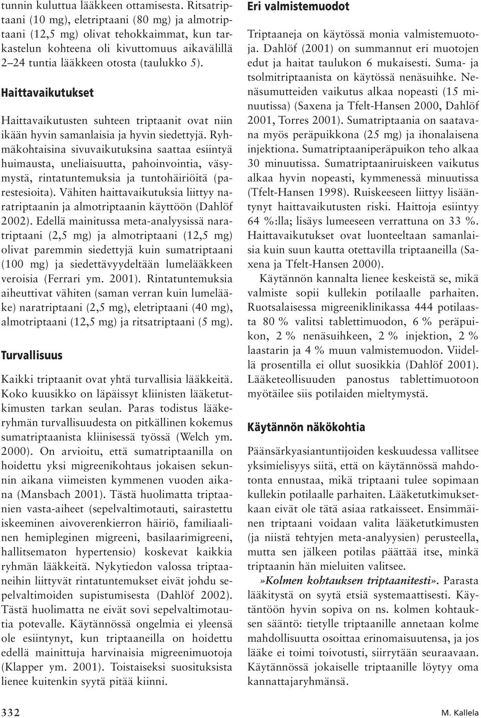 Haittavaikutukset Haittavaikutusten suhteen triptaanit ovat niin ikään hyvin samanlaisia ja hyvin siedettyjä.