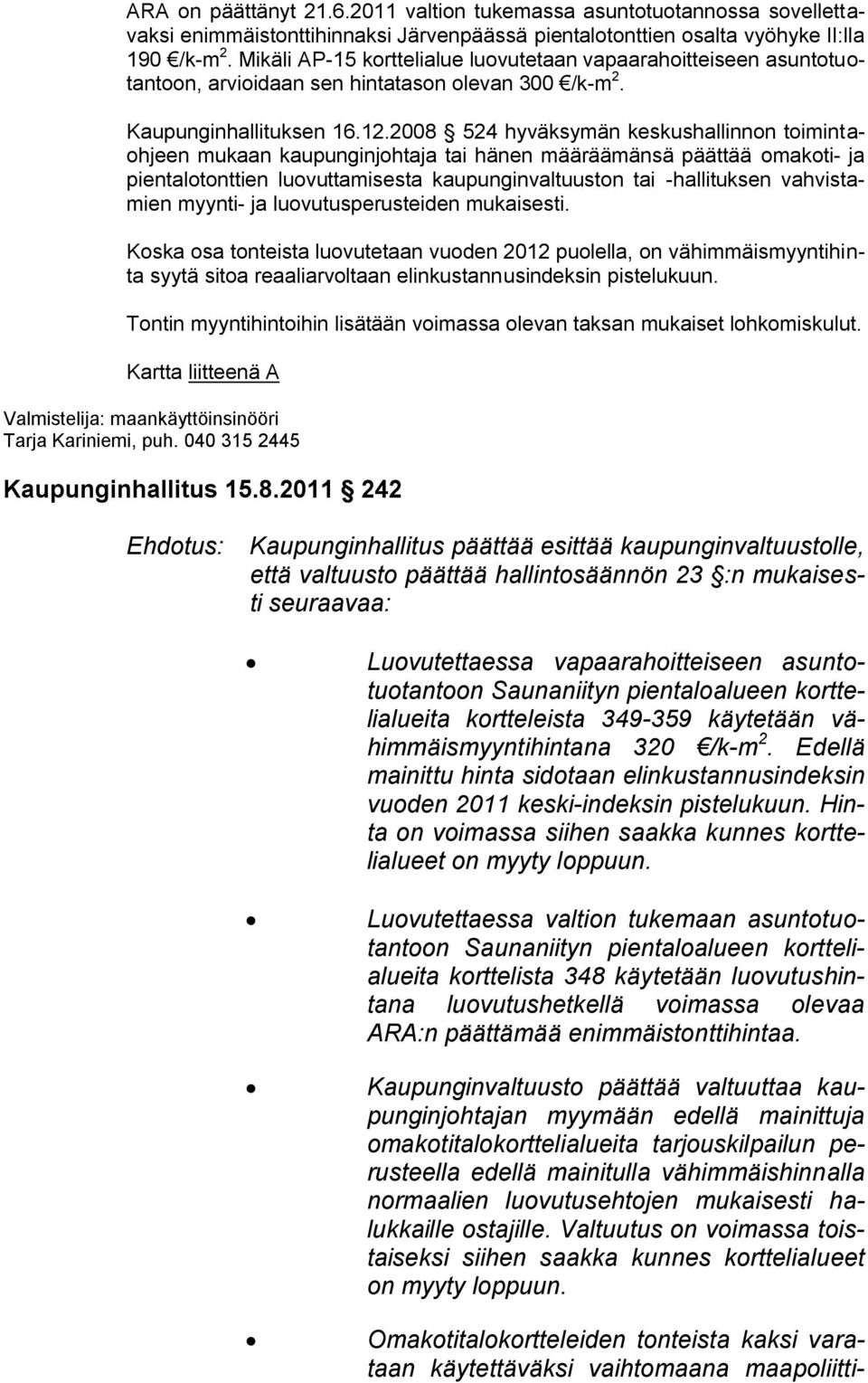 2008 524 hyväksymän keskushallinnon toimintaohjeen mukaan kaupunginjohtaja tai hänen määräämänsä päättää omakoti- ja pientalotonttien luovuttamisesta kaupunginvaltuuston tai -hallituksen vahvistamien