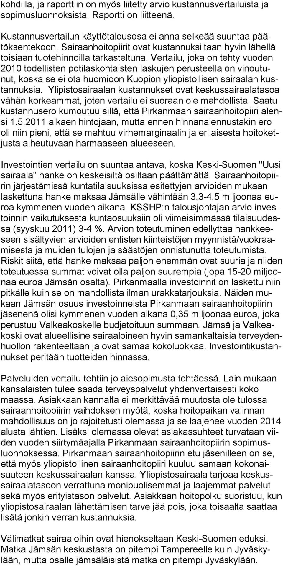 Vertailu, joka on tehty vuoden 2010 todellisten potilaskohtaisten laskujen perusteella on vinoutunut, koska se ei ota huomioon Kuopion yliopistollisen sairaalan kustannuksia.