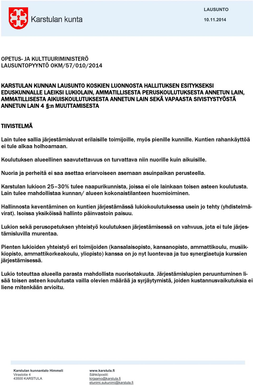 ANNETUN LAIN, AMMATILLISESTA AIKUISKOULUTUKSESTA ANNETUN LAIN SEKÄ VAPAASTA SIVISTYSTYÖSTÄ ANNETUN LAIN 4 :n MUUTTAMISESTA TIIVISTELMÄ Lain tulee sallia järjestämisluvat erilaisille toimijoille, myös