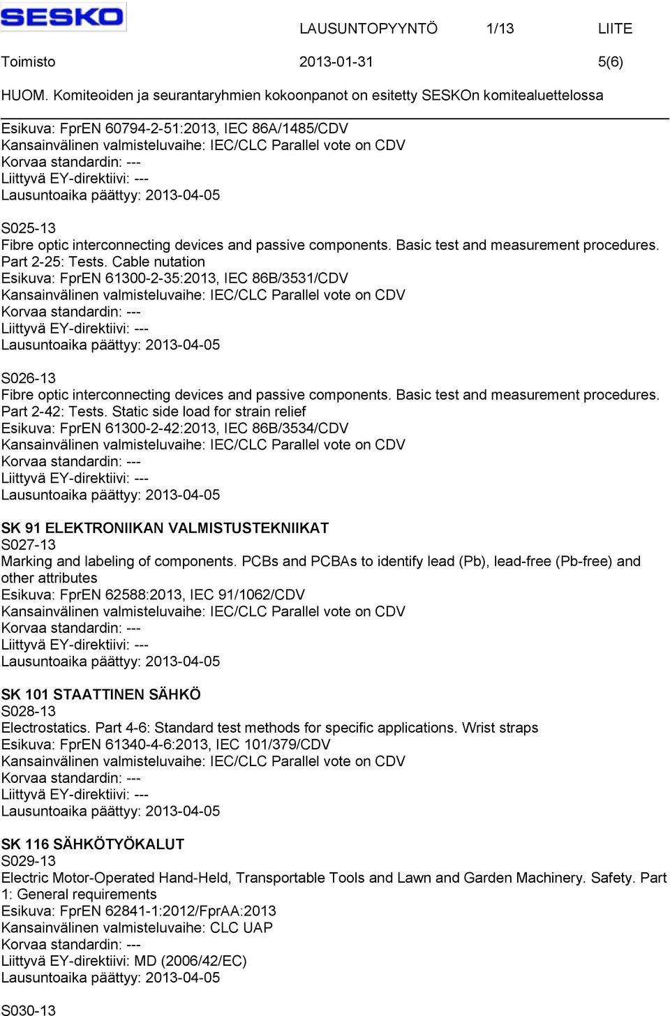 Static side load for strain relief Esikuva: FprEN 61300-2-42:2013, IEC 86B/3534/CDV SK 91 ELEKTRONIIKAN VALMISTUSTEKNIIKAT S027-13 Marking and labeling of components.