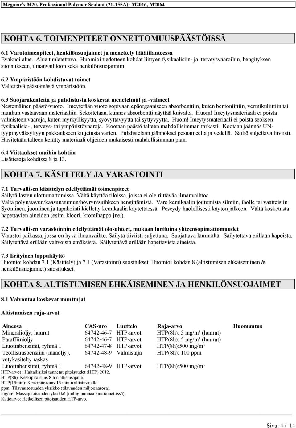2 Ympäristöön kohdistuvat toimet Vältettävä päästämästä ympäristöön. 6.3 Suojarakenteita ja puhdistusta koskevat menetelmät ja -välineet Nestemäinen päästö/vuoto.