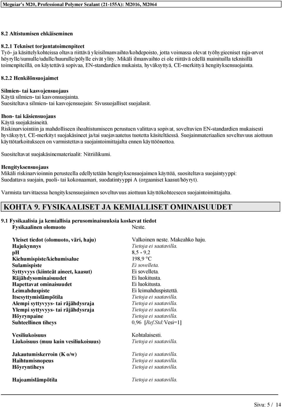 Mikäli ilmanvaihto ei ole riittävä edellä mainituilla teknisillä toimenpiteillä, on käytettävä sopivaa, EN-standardien mukaista, hyväksyttyä, CE-merkittyä hengityksensuojainta. 8.2.