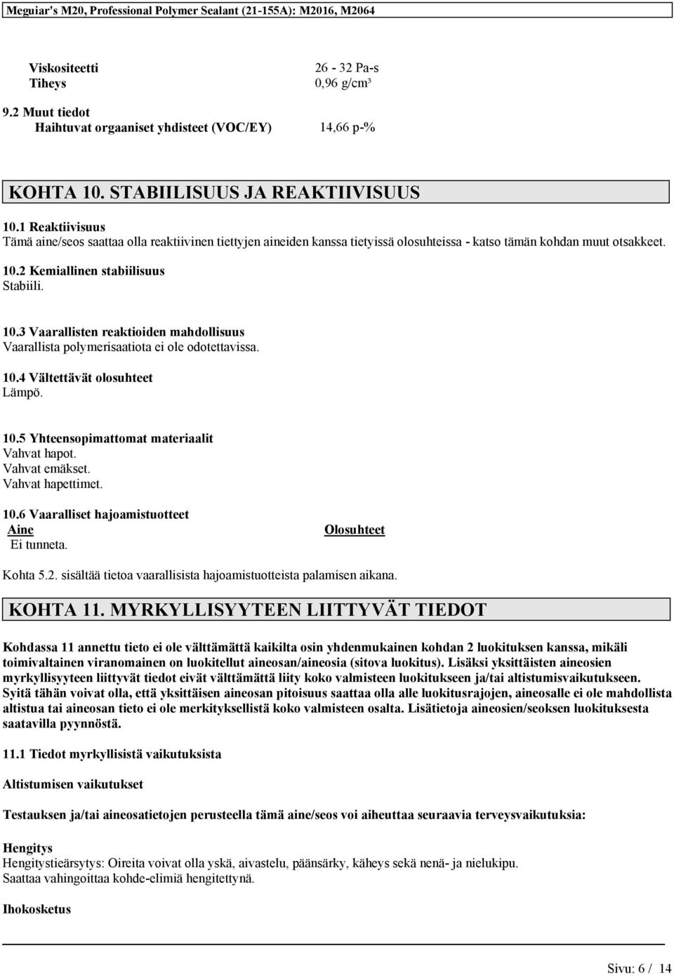 2 Kemiallinen stabiilisuus Stabiili. 10.3 Vaarallisten reaktioiden mahdollisuus Vaarallista polymerisaatiota ei ole odotettavissa. 10.4 Vältettävät olosuhteet Lämpö. 10.5 Yhteensopimattomat materiaalit Vahvat hapot.
