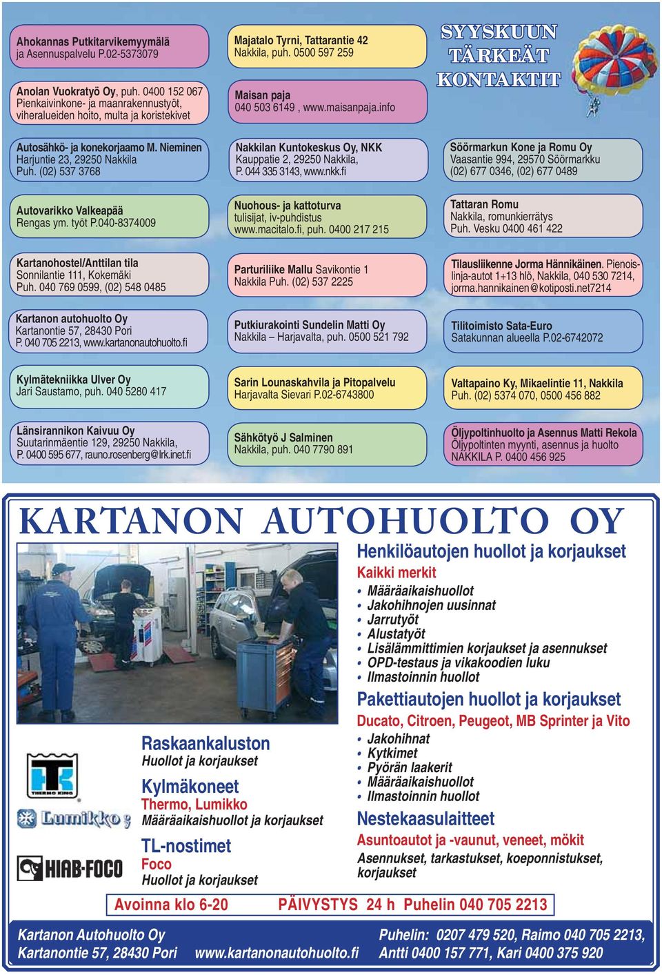 (02) 537 3768 Autovarikko Valkeapää Rengas ym. työt P.040-8374009 Majatalo Tyrni, Tattarantie 42 Nakkila, puh. 0500 597 259 Maisan paja 040 503 6149, www.maisanpaja.