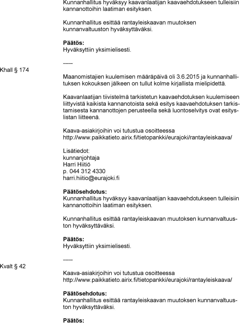 Kaavanlaatijan tiivistelmä tarkistetun kaavaehdotuksen kuulemiseen liit ty vis tä kaikista kannanotoista sekä esitys kaavaehdotuksen tar kista mi ses ta kannanottojen perusteella sekä luontoselvitys