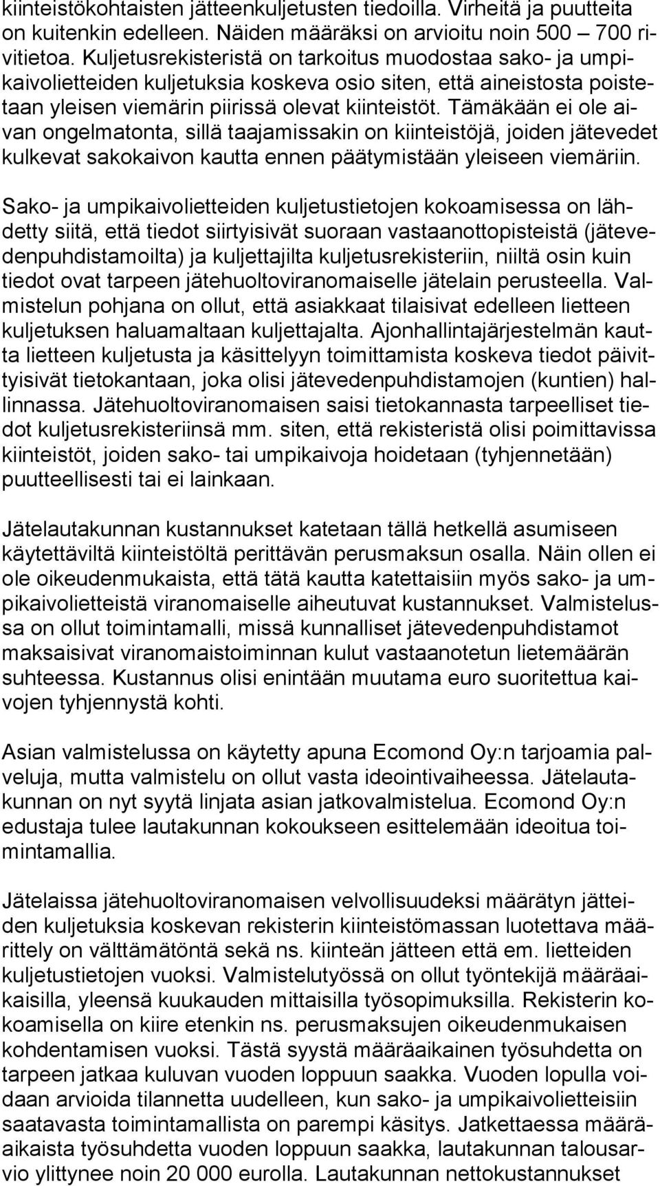 Tämäkään ei ole aivan ongelmatonta, sillä taajamissakin on kiinteistöjä, joiden jä te ve det kulkevat sakokaivon kautta ennen päätymistään yleiseen vie mä riin.
