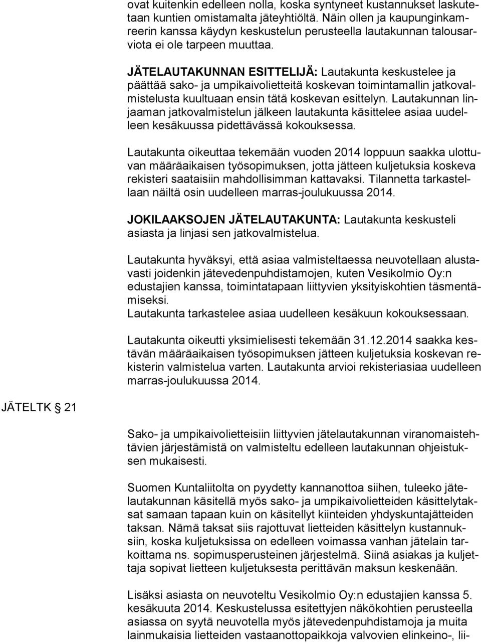 JÄTELAUTAKUNNAN ESITTELIJÄ: Lautakunta keskustelee ja päät tää sako- ja umpikaivolietteitä koskevan toimintamallin jat ko valmis te lus ta kuultuaan ensin tätä koskevan esittelyn.