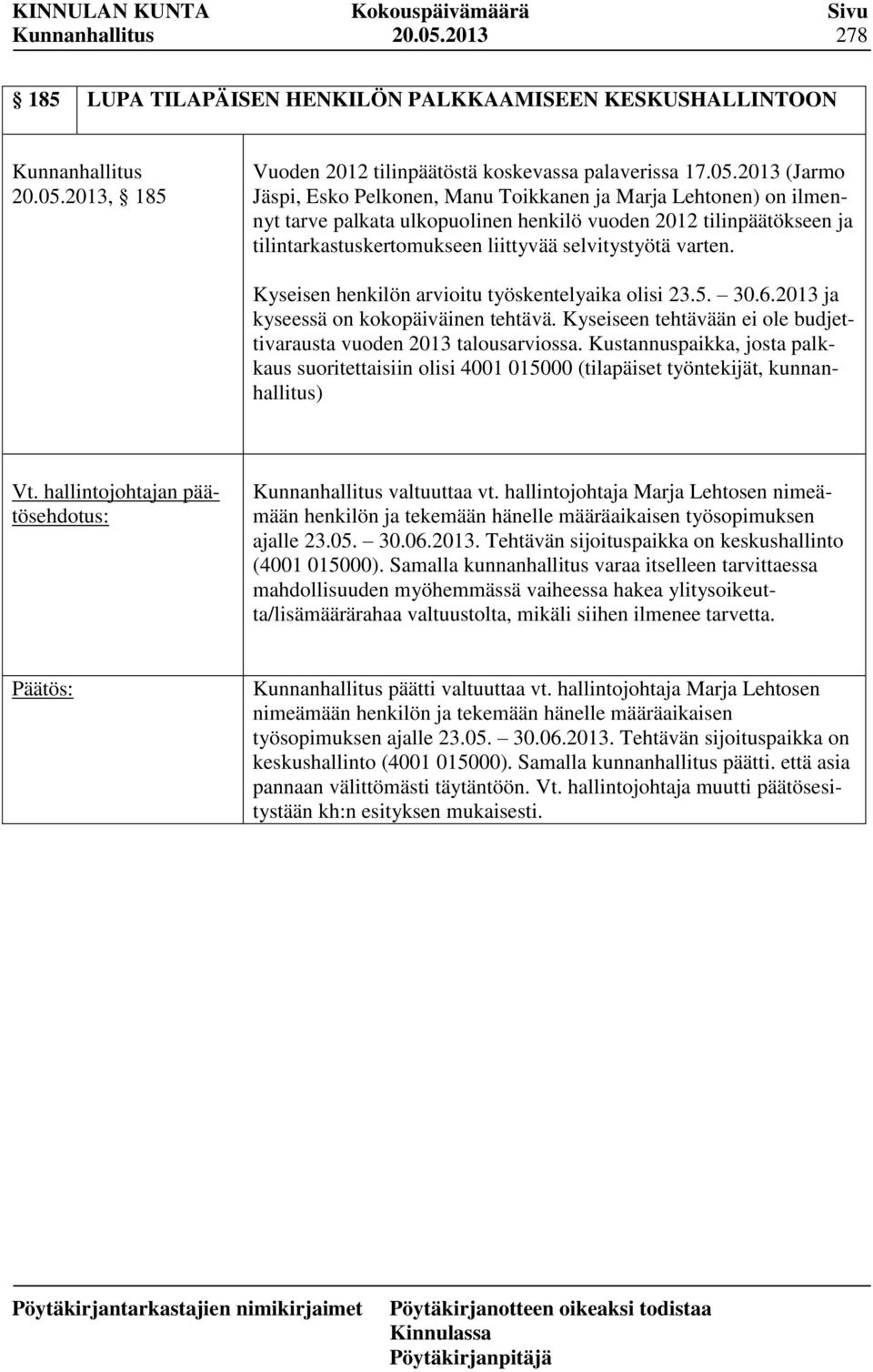 Kustannuspaikka, josta palkkaus suoritettaisiin olisi 4001 015000 (tilapäiset työntekijät, kunnanhallitus) valtuuttaa vt.