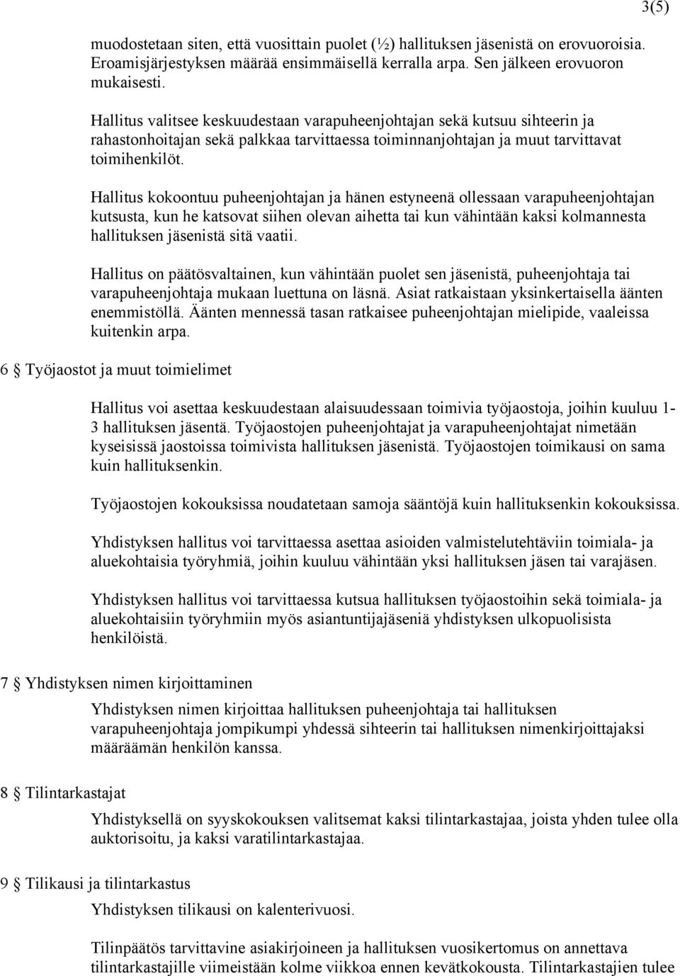 Hallitus kokoontuu puheenjohtajan ja hänen estyneenä ollessaan varapuheenjohtajan kutsusta, kun he katsovat siihen olevan aihetta tai kun vähintään kaksi kolmannesta hallituksen jäsenistä sitä vaatii.