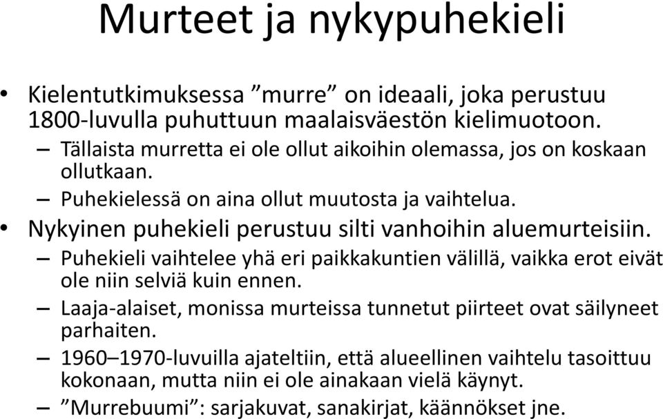 Nykyinen puhekieli perustuu silti vanhoihin aluemurteisiin. Puhekieli vaihtelee yhä eri paikkakuntien välillä, vaikka erot eivät ole niin selviä kuin ennen.