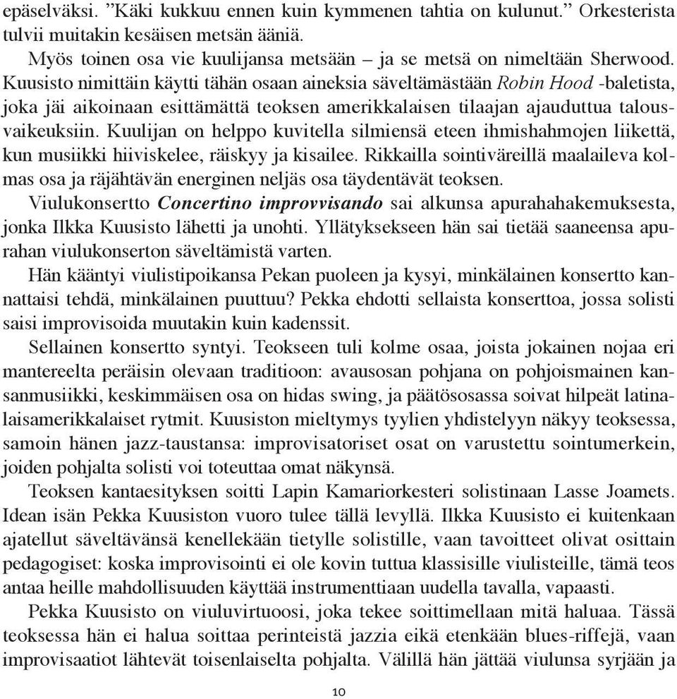 Kuulijan on helppo kuvitella silmiensä eteen ihmishahmojen liikettä, kun musiikki hiiviskelee, räiskyy ja kisailee.