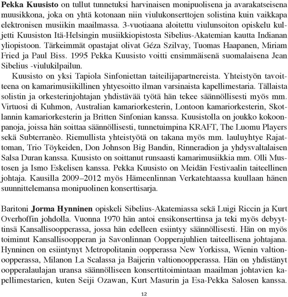 Tärkeimmät opastajat olivat Géza Szilvay, Tuomas Haapanen, Miriam Fried ja Paul Biss. 1995 Pekka Kuusisto voitti ensimmäisenä suomalaisena Jean Sibelius -viulukilpailun.