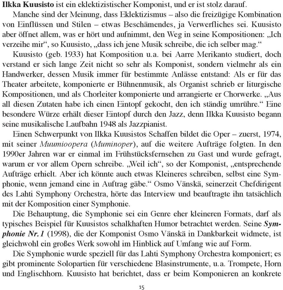 Kuusisto aber öffnet allem, was er hört und aufnimmt, den Weg in seine Kompositionen: Ich verzeihe mir, so Kuusisto, dass ich jene Musik schreibe, die ich selber mag. Kuusisto (geb.