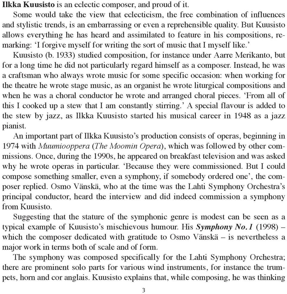 But Kuusisto allows everything he has heard and assimilated to feature in his com positions, re - marking: I forgive myself for writing the sort of music that I myself like. Kuusisto (b.