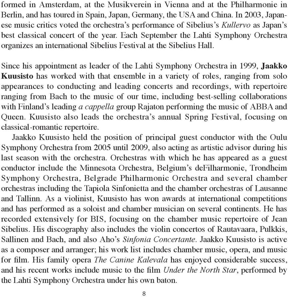 Each September the Lahti Sym phony Orchestra organizes an inter national Sibelius Fes tival at the Si belius Hall.