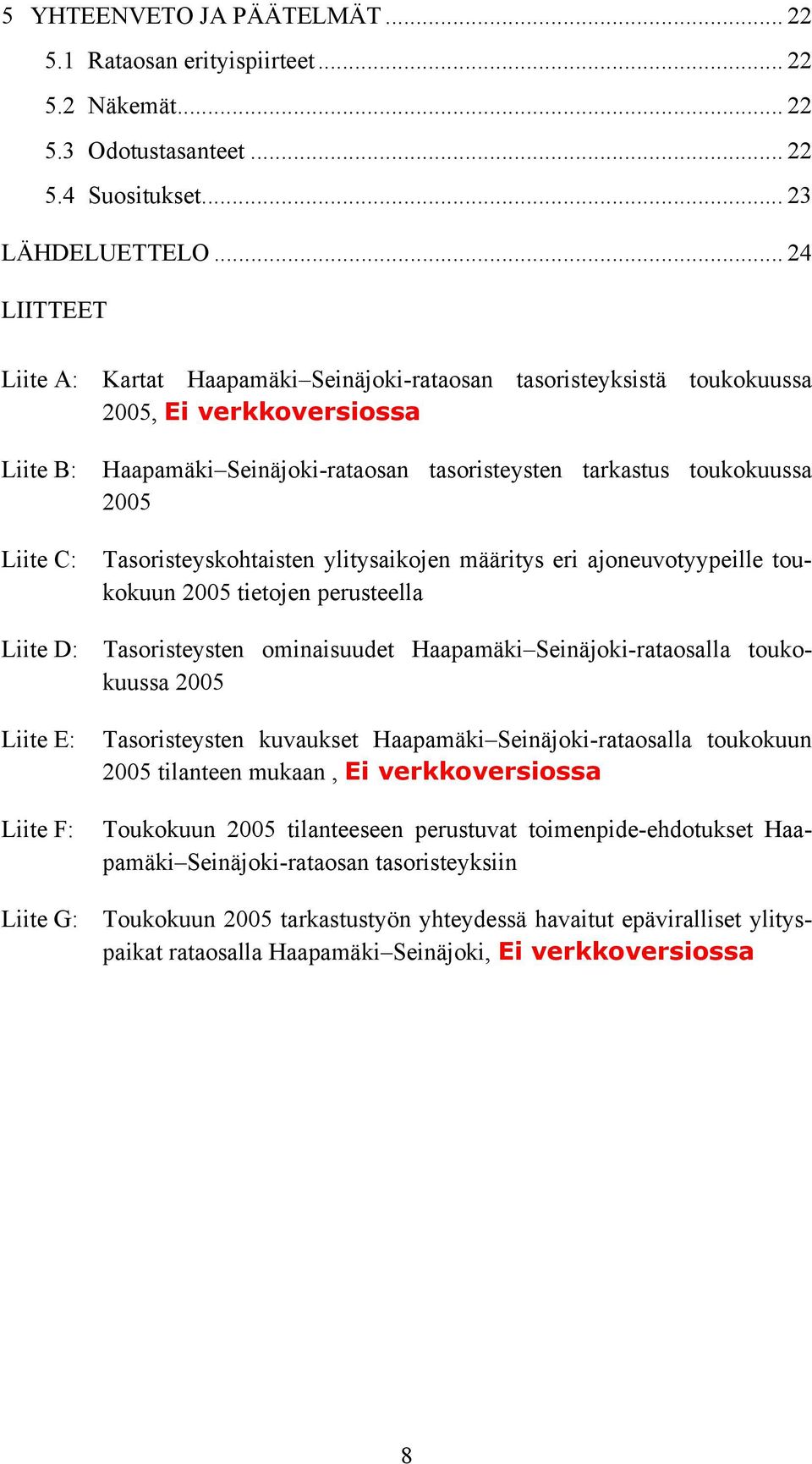 C: Tasoristeyskohtaisten ylitysaikojen määritys eri ajoneuvotyypeille toukokuun 2005 tietojen perusteella Liite D: Tasoristeysten ominaisuudet Haapamäki Seinäjoki-rataosalla toukokuussa 2005 Liite E: