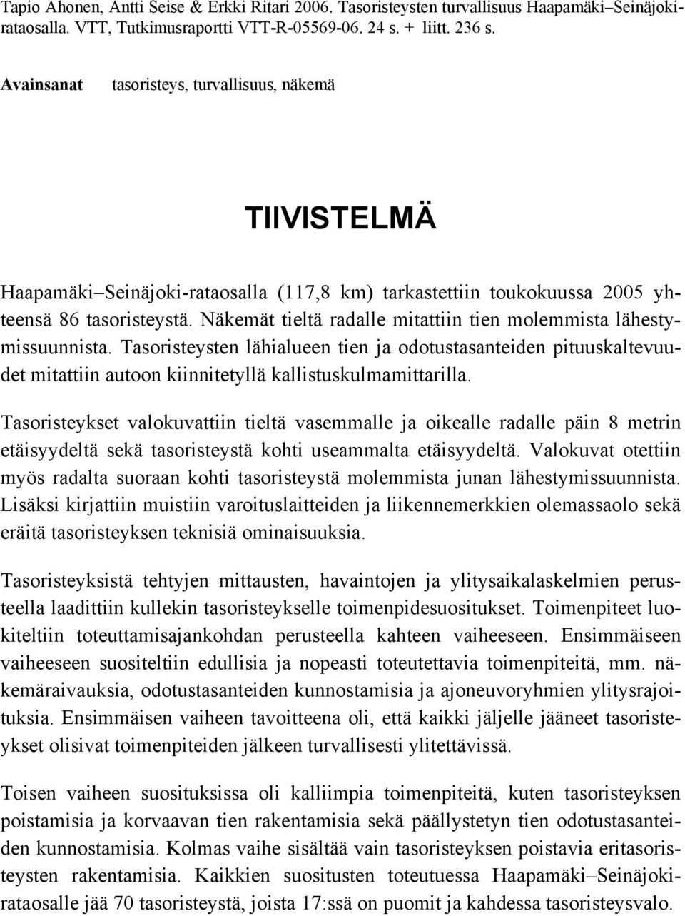 Näkemät tieltä radalle mitattiin tien molemmista lähestymissuunnista. Tasoristeysten lähialueen tien ja odotustasanteiden pituuskaltevuudet mitattiin autoon kiinnitetyllä kallistuskulmamittarilla.