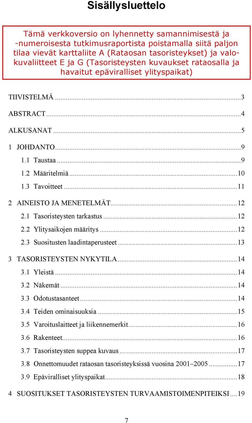 ..11 2 AINEISTO JA MENETELMÄT...12 2.1 Tasoristeysten tarkastus...12 2.2 Ylitysaikojen määritys...12 2.3 Suositusten laadintaperusteet...13 3 TASORISTEYSTEN NYKYTILA...14 3.1 Yleistä...14 3.2 Näkemät.