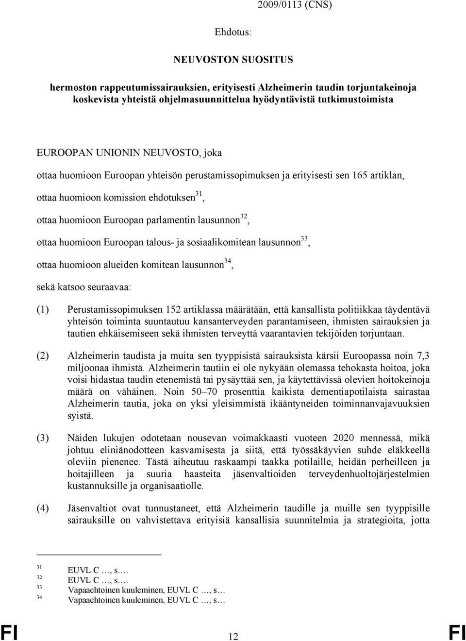lausunnon 32, ottaa huomioon Euroopan talous- ja sosiaalikomitean lausunnon 33, ottaa huomioon alueiden komitean lausunnon 34, sekä katsoo seuraavaa: (1) Perustamissopimuksen 152 artiklassa