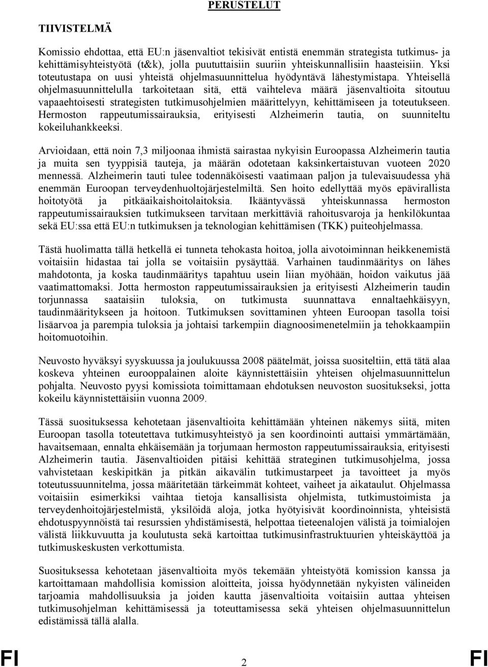 Yhteisellä ohjelmasuunnittelulla tarkoitetaan sitä, että vaihteleva määrä jäsenvaltioita sitoutuu vapaaehtoisesti strategisten tutkimusohjelmien määrittelyyn, kehittämiseen ja toteutukseen.