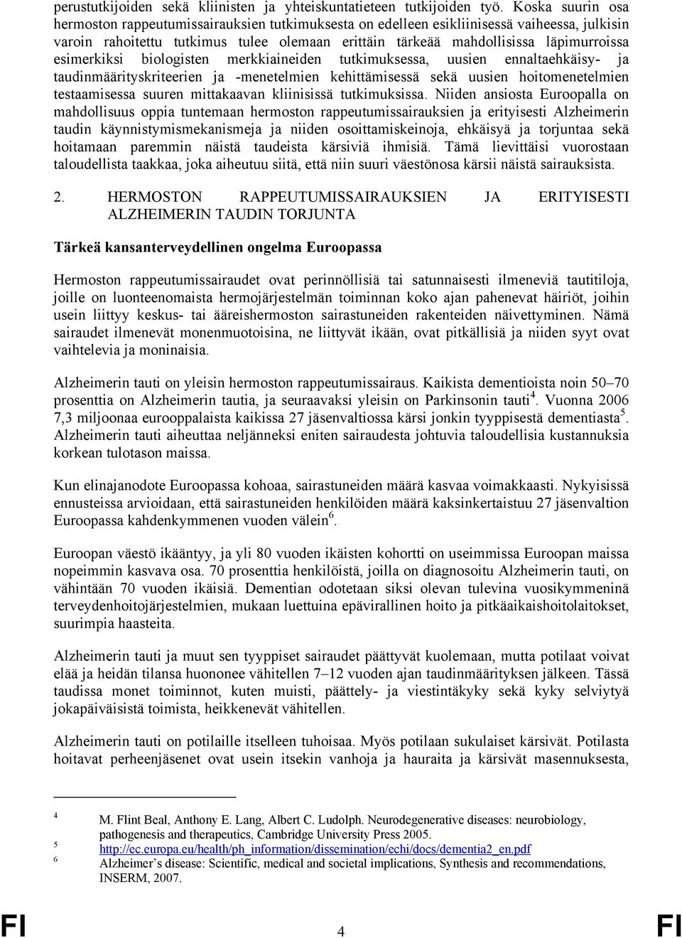 esimerkiksi biologisten merkkiaineiden tutkimuksessa, uusien ennaltaehkäisy- ja taudinmäärityskriteerien ja -menetelmien kehittämisessä sekä uusien hoitomenetelmien testaamisessa suuren mittakaavan