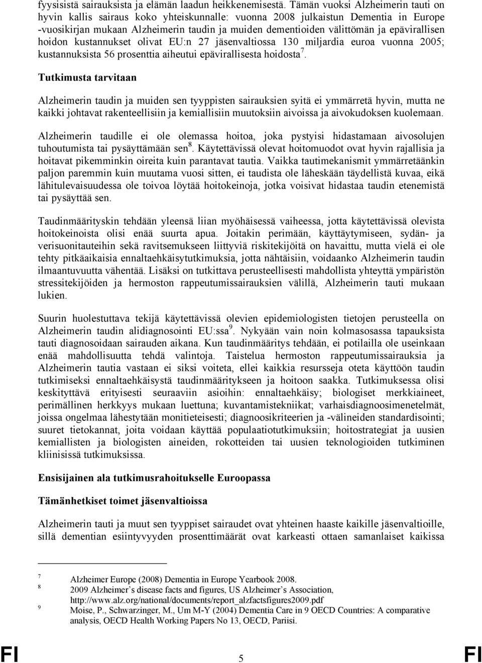 epävirallisen hoidon kustannukset olivat EU:n 27 jäsenvaltiossa 130 miljardia euroa vuonna 2005; kustannuksista 56 prosenttia aiheutui epävirallisesta hoidosta 7.