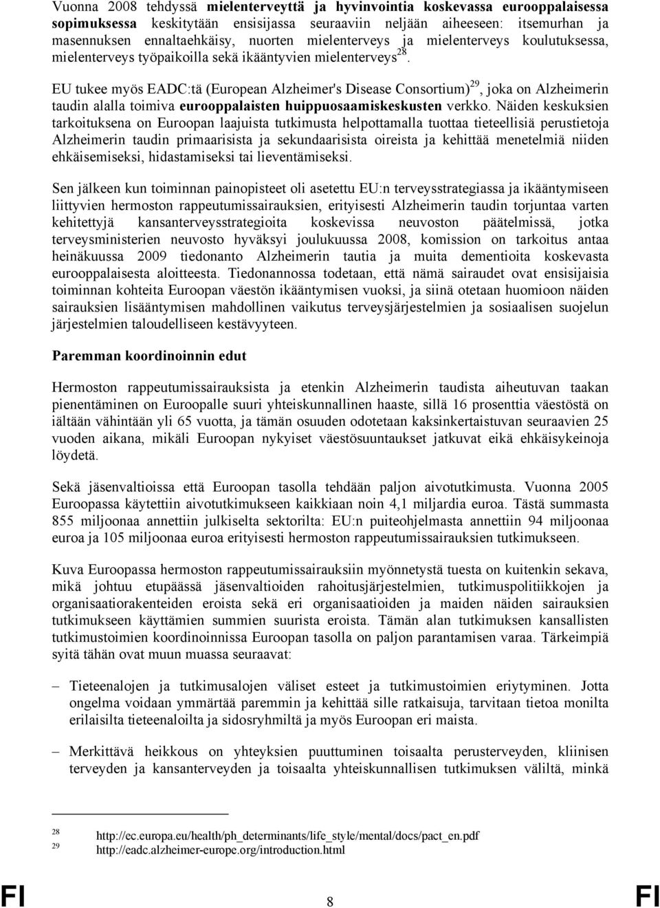 EU tukee myös EADC:tä (European Alzheimer's Disease Consortium) 29, joka on Alzheimerin taudin alalla toimiva eurooppalaisten huippuosaamiskeskusten verkko.