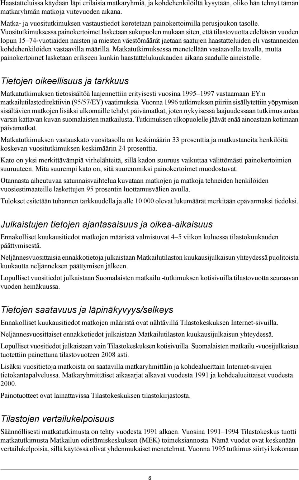 Vuositutkimuksessa painokertoimet lasketaan sukupuolen mukaan siten, että tilastovuotta edeltävän vuoden lopun 15 74-vuotiaiden naisten ja miesten väestömäärät jaetaan saatujen haastatteluiden eli