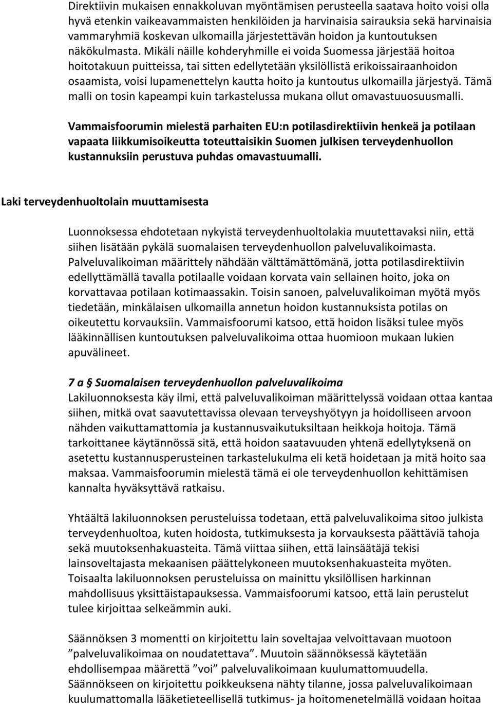 Mikäli näille kohderyhmille ei voida Suomessa järjestää hoitoa hoitotakuun puitteissa, tai sitten edellytetään yksilöllistä erikoissairaanhoidon osaamista, voisi lupamenettelyn kautta hoito ja