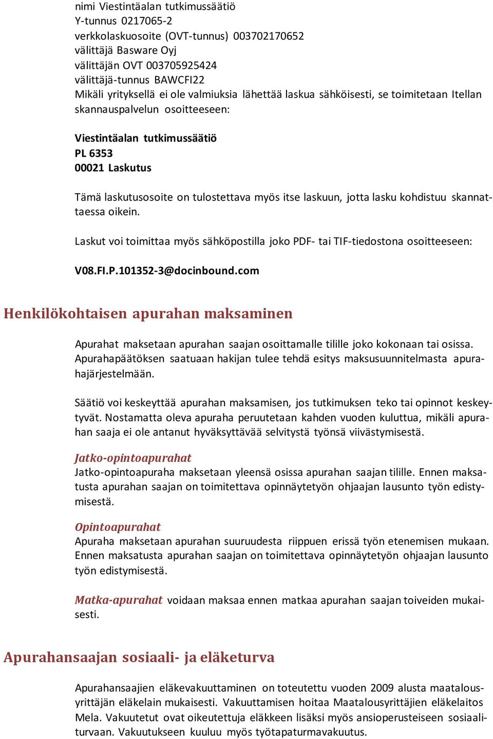 laskuun, jotta lasku kohdistuu skannattaessa oikein. Laskut voi toimittaa myös sähköpostilla joko PDF- tai TIF-tiedostona osoitteeseen: V08.FI.P.101352-3@docinbound.