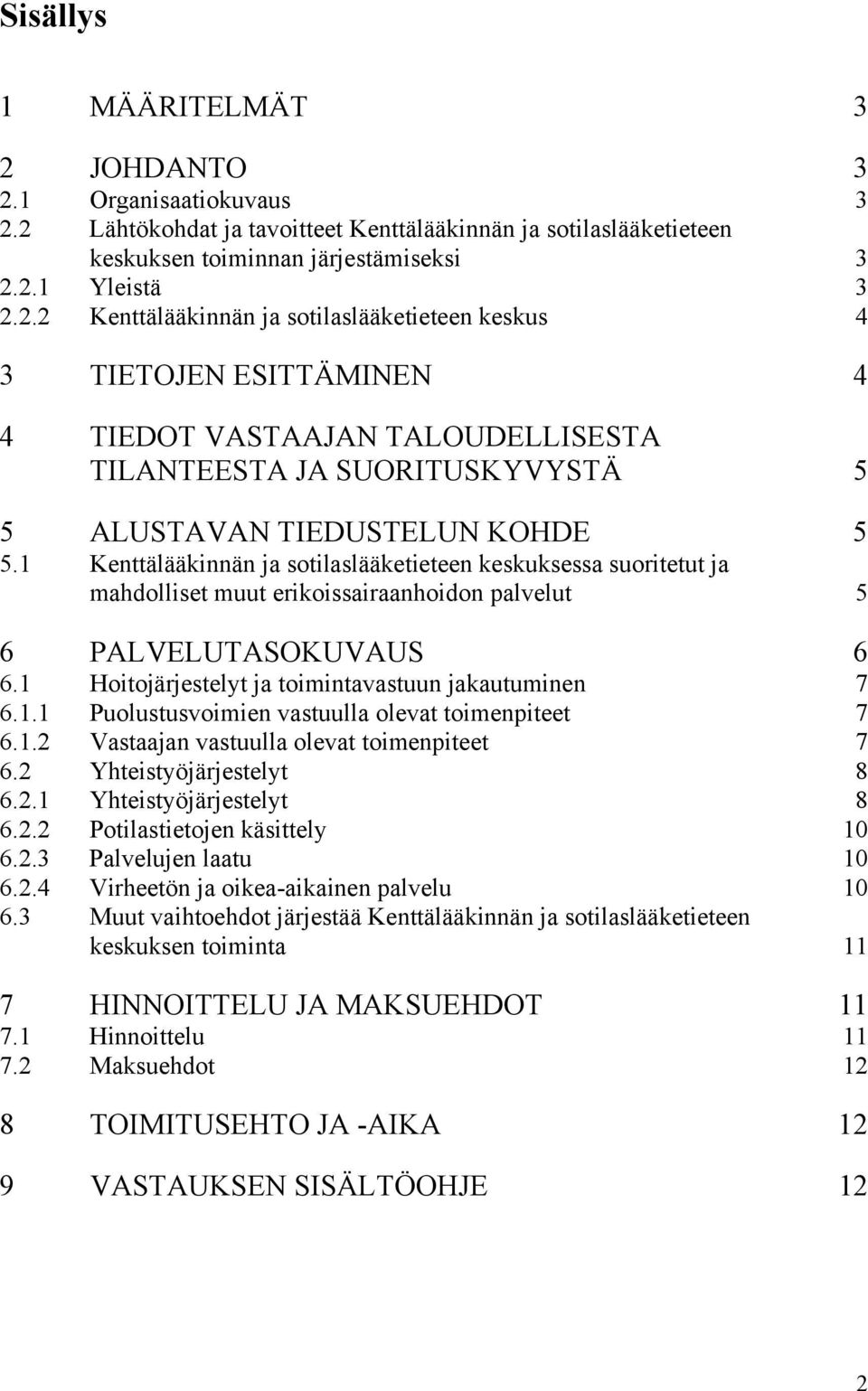 1 Kenttälääkinnän ja sotilaslääketieteen keskuksessa suoritetut ja mahdolliset muut erikoissairaanhoidon palvelut 5 6 PALVELUTASOKUVAUS 6 6.1 Hoitojärjestelyt ja toimintavastuun jakautuminen 7 6.1.1 Puolustusvoimien vastuulla olevat toimenpiteet 7 6.