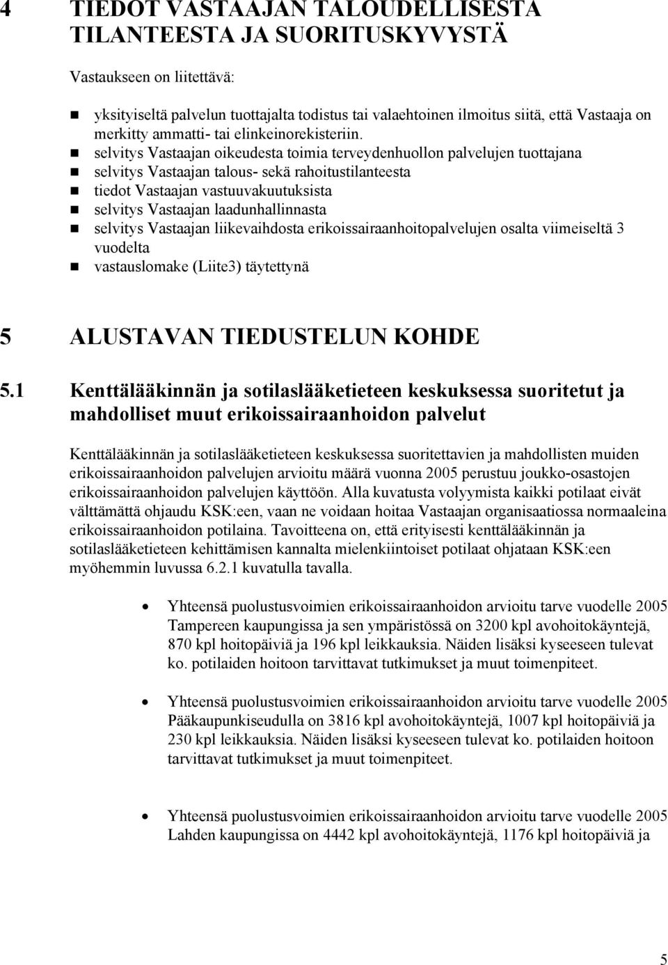 selvitys Vastaajan oikeudesta toimia terveydenhuollon palvelujen tuottajana selvitys Vastaajan talous- sekä rahoitustilanteesta tiedot Vastaajan vastuuvakuutuksista selvitys Vastaajan