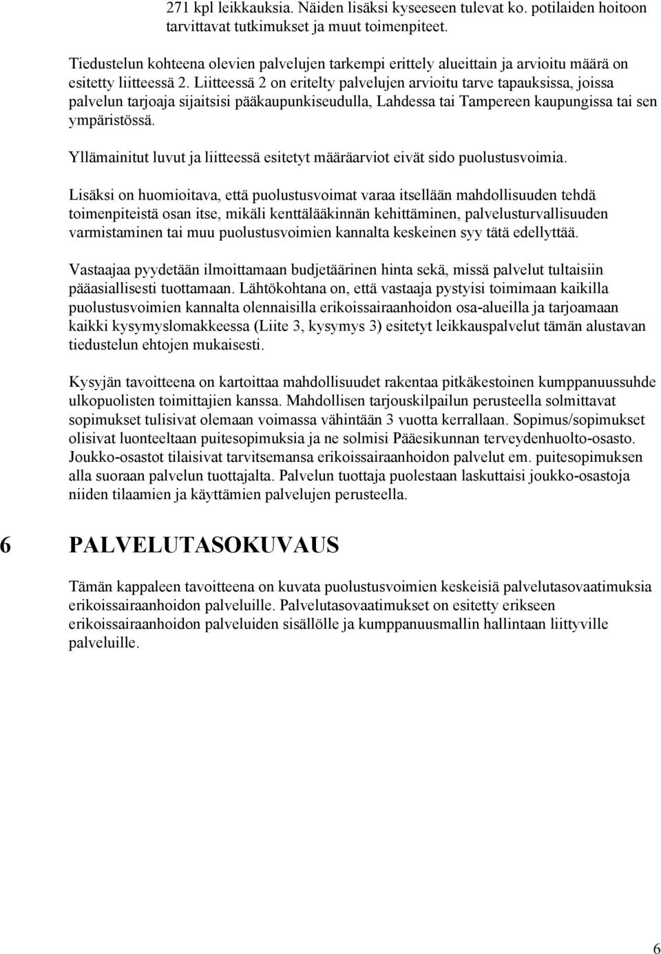 Liitteessä 2 on eritelty palvelujen arvioitu tarve tapauksissa, joissa palvelun tarjoaja sijaitsisi pääkaupunkiseudulla, Lahdessa tai Tampereen kaupungissa tai sen ympäristössä.