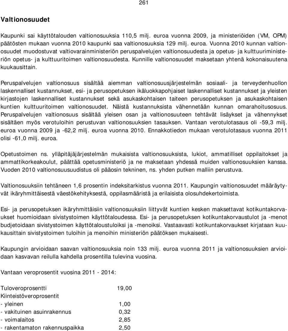 Vuonna 2010 kunnan valtionosuudet muodostuvat valtiovarainministeriön peruspalvelujen valtionosuudesta ja opetus- ja kulttuuriministeriön opetus- ja kulttuuritoimen valtionosuudesta.