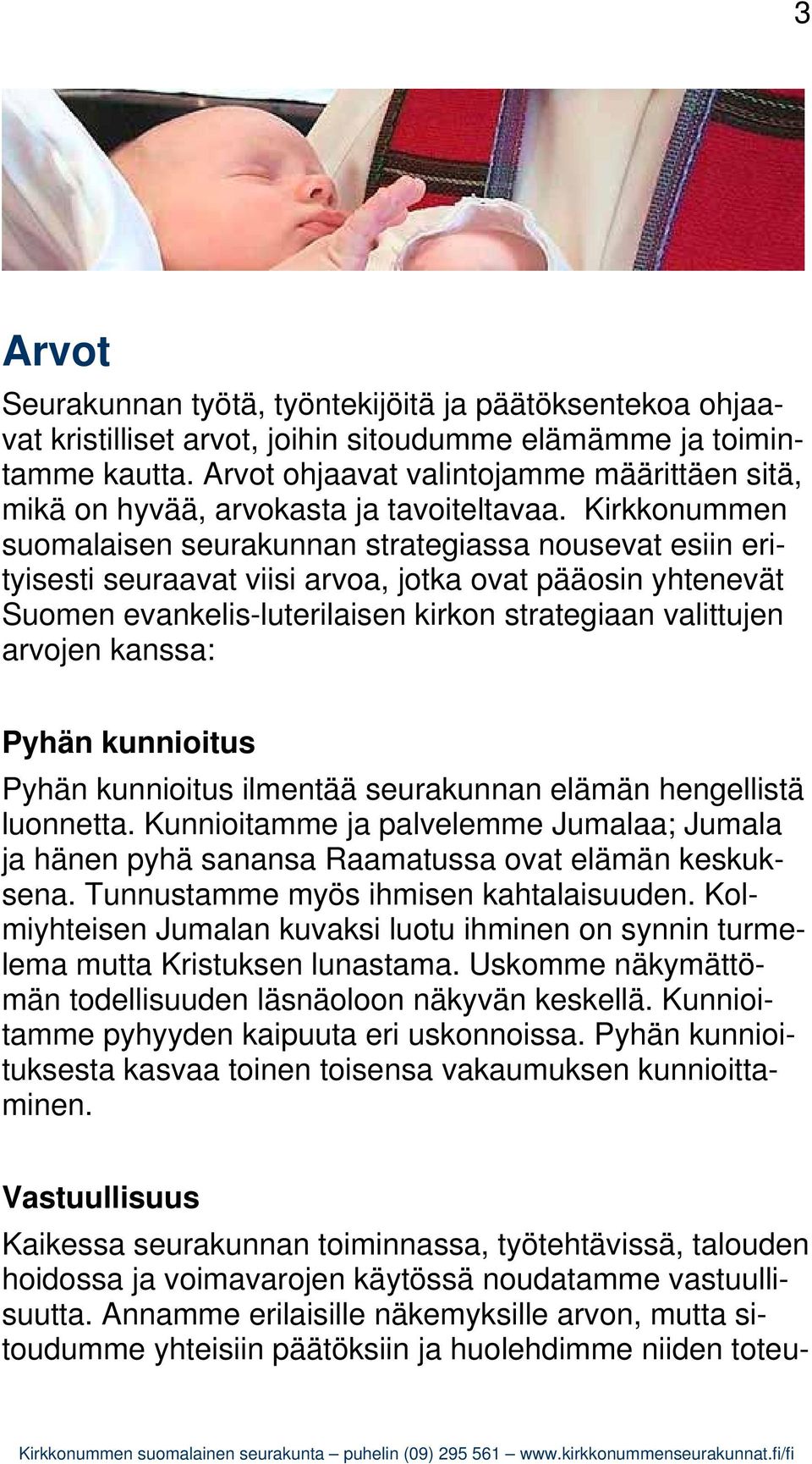 Kirkkonummen suomalaisen seurakunnan strategiassa nousevat esiin erityisesti seuraavat viisi arvoa, jotka ovat pääosin yhtenevät Suomen evankelis-luterilaisen kirkon strategiaan valittujen arvojen