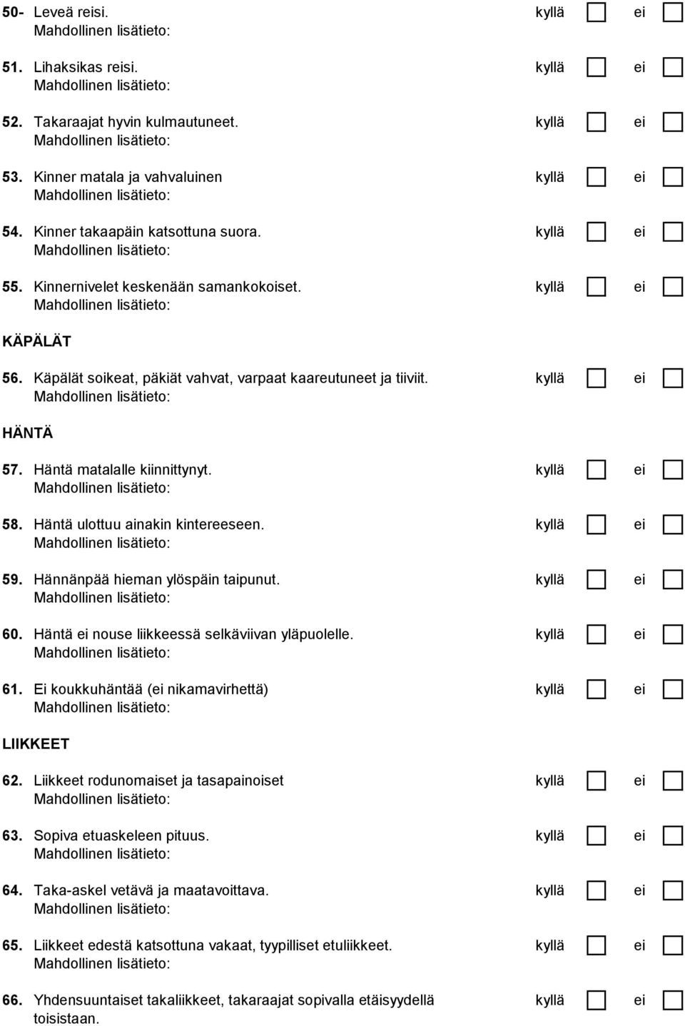 Häntä ulottuu ainakin kintereeseen. kyllä ei 59. Hännänpää hieman ylöspäin taipunut. kyllä ei 60. Häntä ei nouse liikkeessä selkäviivan yläpuolelle. kyllä ei 61.