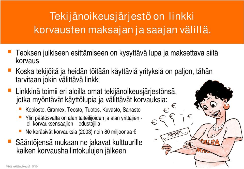 välittävä linkki Linkkinä toimii eri aloilla omat tekijänoikeusjärjestönsä, jotka myöntävät käyttölupia ja välittävät korvauksia: Kopiosto, Gramex, Teosto, Tuotos,